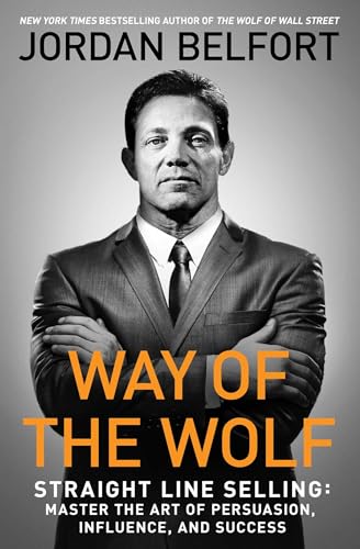 Way of the Wolf: Straight Line Selling: Master the Art of Persuasion, Influence, and Success