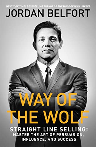 Way of the Wolf: Straight Line Selling. Master the Art of Persuasion, Influence, and Success