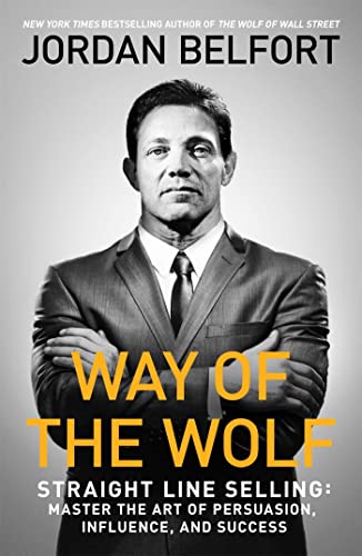 Way of the Wolf: Straight Line Selling. Master the Art of Persuasion, Influence, and Success Way of the Wolf: Straight Line Selling. Master the Art of Persuasion, Influence, and Success