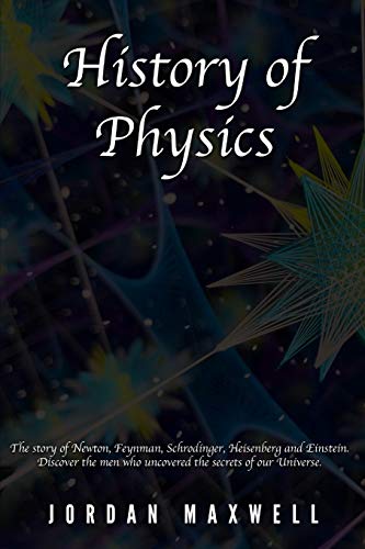 History of Physics: The story of Newton, Feynman, Schrodinger, Heisenberg and Einstein. Discover the men who uncovered the secrets of our Universe. von Independently Published