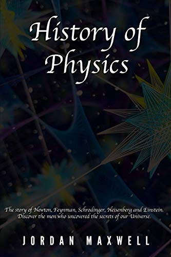 History of Physics: The story of Newton, Feynman, Schrodinger, Heisenberg and Einstein. Discover the men who uncovered the secrets of our Universe. History of Physics: The story of Newton, Feynman, Schrodinger, Heisenberg and Einstein. Discover the men who uncovered the secrets of our Universe. von Independently Published