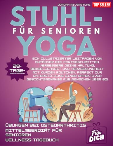 STUHL-YOGA FÜR SENIOREN: Ein illustrierter Leitfaden. Verbessere Haltung, Beweglichkeit und Herzgesundheit... Perfekt für Menschen über 60 zur Unterstützung der Gewichtsabnahme!