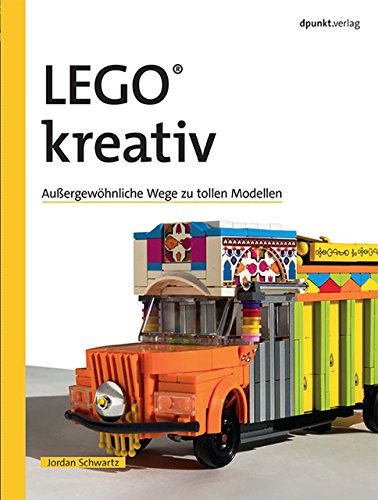 LEGO® kreativ: Außergewöhliche Wege zu tollen Modellen von Dpunkt.Verlag GmbH