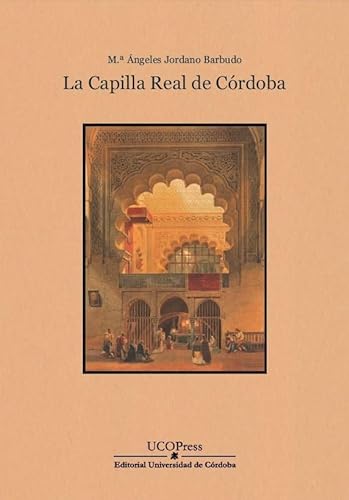 La Capilla Real de Córdoba von UCOPress, Editorial Universidad de Córdoba