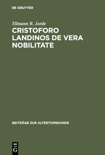 Cristoforo Landinos De vera nobilitate: Ein Beitrag zur Nobilitas-Debatte im Quattrocento (Beiträge zur Altertumskunde, 66, Band 66) von de Gruyter