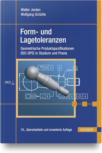 Form- und Lagetoleranzen: Geometrische Produktspezifikationen (ISO GPS) in Studium und Praxis