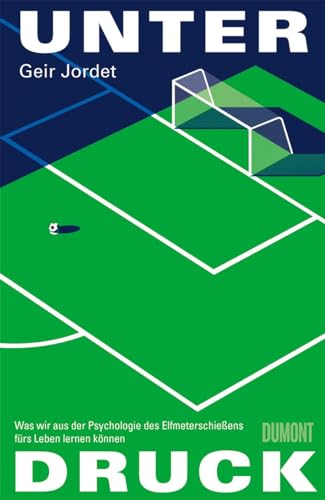 Unter Druck: Was wir aus der Psychologie des Elfmeterschießens fürs Leben lernen können von DuMont Buchverlag GmbH