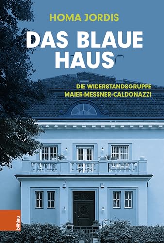Das Blaue Haus: Die Widerstandsgruppe Maier-Messner-Caldonazzi von Böhlau Wien