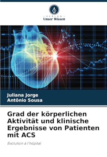 Grad der körperlichen Aktivität und klinische Ergebnisse von Patienten mit ACS: Évolution à l'hôpital von Verlag Unser Wissen