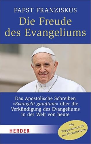 Die Freude des Evangeliums: Das Apostolische Schreiben "Evangelii gaudium" über die Verkündigung des Evangeliums in der Welt von heute