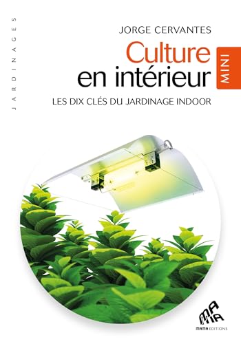 Culture en intérieur - Mini édition: Les dix clès du jardinage indoor