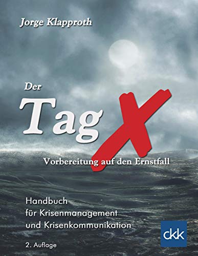 Der Tag X - Vorbereitung auf den Ernstfall: Handbuch für Krisenmanagement und Krisenkommunikation