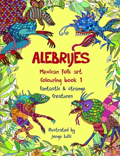 Alebrijes Mexican folk art colouring book - Fantastic & strange Creatures: The Magical World of Alebrijes von CREATESPACE