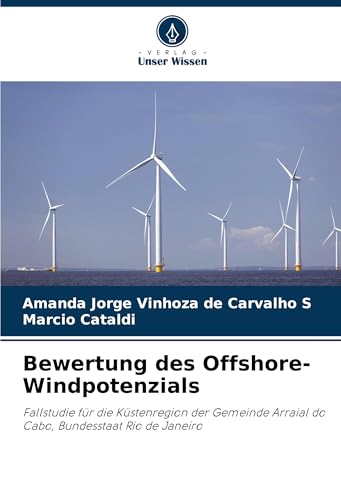 Bewertung des Offshore-Windpotenzials: Fallstudie für die Küstenregion der Gemeinde Arraial do Cabo, Bundesstaat Rio de Janeiro von Verlag Unser Wissen