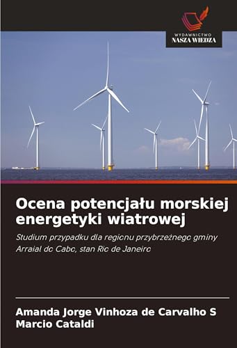 Ocena potencja¿u morskiej energetyki wiatrowej: Studium przypadku dla regionu przybrze¿nego gminy Arraial do Cabo, stan Rio de Janeiro von Wydawnictwo Nasza Wiedza
