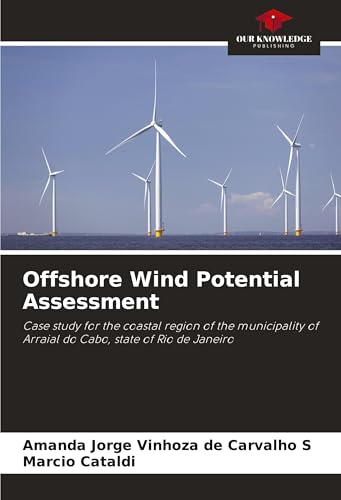 Offshore Wind Potential Assessment: Case study for the coastal region of the municipality of Arraial do Cabo, state of Rio de Janeiro von Our Knowledge Publishing