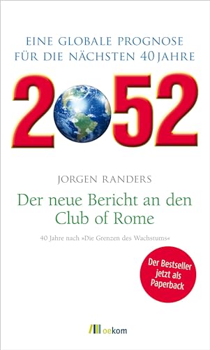 2052. Der neue Bericht an den Club of Rome: Eine globale Prognose für die nächsten 40 Jahre. Ressourcenknappheit, Klimawandel, neue Wirtschaftsmodelle und Herausforderungen globaler Veränderungen 2052. Der neue Bericht an den Club of Rome: Eine globale Prognose für die nächsten 40 Jahre. Ressourcenknappheit, Klimawandel, neue Wirtschaftsmodelle und Herausforderungen globaler Veränderungen