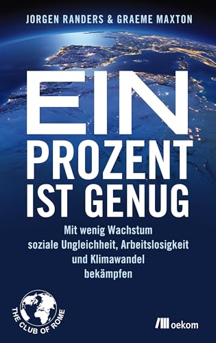 Ein Prozent ist genug: Mit wenig Wachstum soziale Ungleichheit, Arbeitslosigkeit und Klimawandel bekämpfen. Für mehr Gerechtigkeit Wirtschaft neu denken