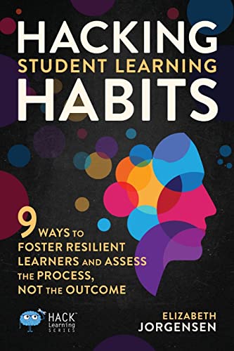 Hacking Student Learning Habits: 9 Ways to Foster Resilient Learners and Assess the Process Not the Outcome (Hack Learning Series, Band 29) von Times 10 Publications