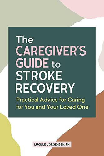 The Caregiver's Guide to Stroke Recovery: Practical Advice for Caring for You and Your Loved One (Caregiver's Guides)
