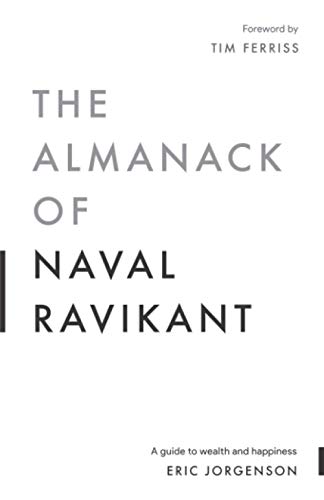 The Almanack of Naval Ravikant: A Guide to Wealth and Happiness The Almanack of Naval Ravikant: A Guide to Wealth and Happiness