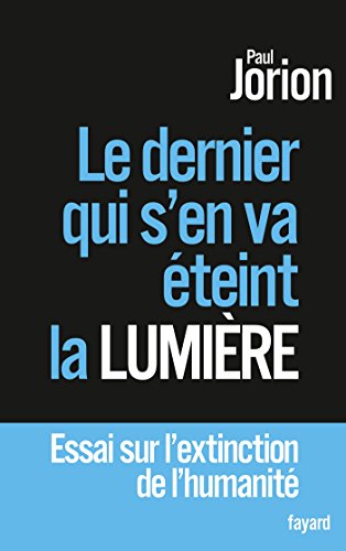 Le dernier qui s'en va éteint la lumière: Essai sur l'extinction de l'humanité
