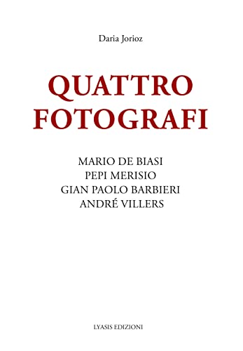 Quattro fotografi. Mario De Biasi, Pepi Merisio, Gian Paolo Barbieri, André Villers. Ediz. illustrata