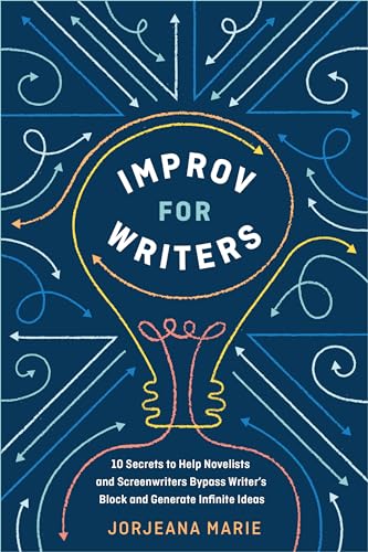 Improv for Writers: 10 Secrets to Help Novelists and Screenwriters Bypass Writer's Block and Generate Infinite Ideas von Ten Speed Press
