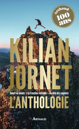 Kilian Jornet - L'anthologie: Courir ou mourir - La Frontière invisible - Au-delà des sommets von ARTHAUD
