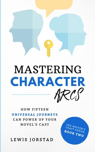 Mastering Character Arcs: How Fifteen Universal Journeys Can Power Up Your Novel’s Cast (The Writer's Craft Series, Band 2)