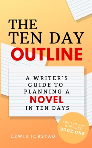 The Ten Day Outline: A Writer's Guide to Planning A Novel in Ten Days (The Ten Day Novelist, Band 1)