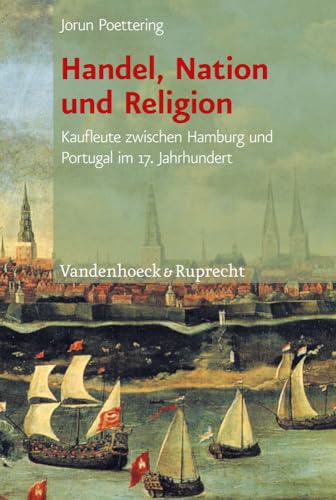 Handel, Nation und Religion: Kaufleute zwischen Hamburg und Portugal im 17. Jahrhundert von Vandenhoeck & Ruprecht