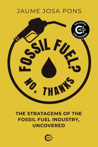 Fossil Fuel? No, thanks: The Stratagems of the Fossil Fuel Industry, Uncovered Fossil Fuel? No, thanks: The Stratagems of the Fossil Fuel Industry, Uncovered von Caligrama