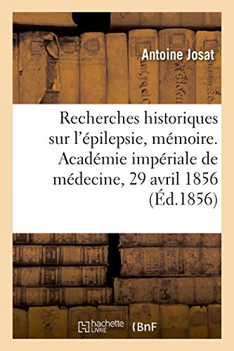Recherches historiques sur l'épilepsie, mémoire: Académie Impériale de Médecine, Séance Du 29 Avril 1856 von Hachette Livre - BNF