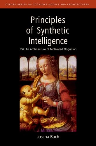 Principles of Synthetic Intelligence: PSI: An Architecture of Motivated Cognition (Oxford Series on Cognitive Models and Architectures) von Oxford University Press, USA