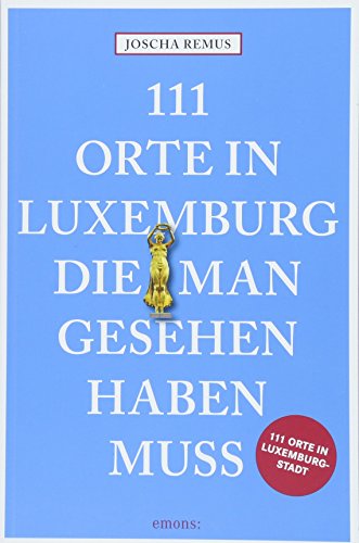111 Orte in Luxemburg, die man gesehen haben muss: Reiseführer von Emons Verlag