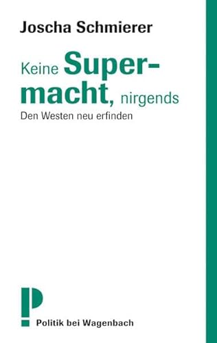 Keine Supermacht, nirgends: Der europäische Part in der Weltpolitik Originalausgabe: Den Westen neu erfinden von Wagenbach