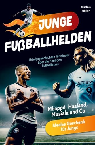 Junge Fußballhelden: Erfolgsgeschichten für Kinder über die heutigen Fußballstars (Mbappé, Haaland, Musiala, Vinicius, Bellingham und Co.) von AES Verlag