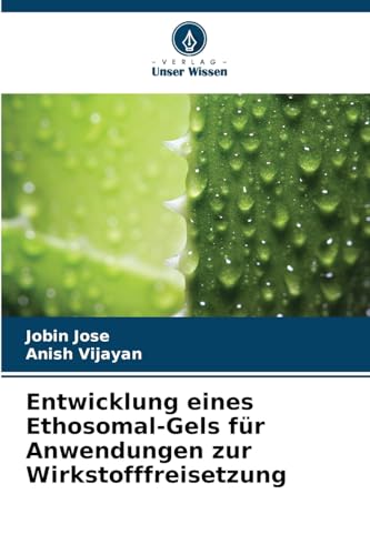 Entwicklung eines Ethosomal-Gels für Anwendungen zur Wirkstofffreisetzung: DE von Verlag Unser Wissen