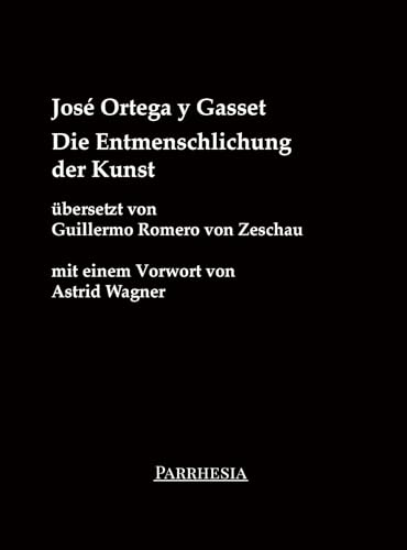 Die Entmenschlichung der Kunst: Neuübersetzung mit den beiden dazugehörigen Essays "Gedanken über den Roman" und "Kunst im Präsens und Präteritum". ... Vorwort von Astrid Wagner (edition schatten) von Parrhesia Verlag