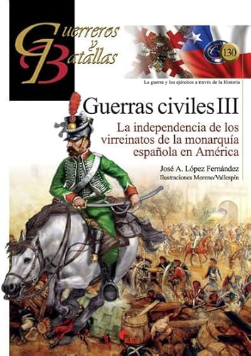 Guerras civiles III : la independencia de los virreinatos de la monarquía española en América (Guerreros y Batallas, Band 130) von Almena Ediciones