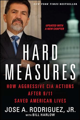 Hard Measures: How Aggressive CIA Actions After 9/11 Saved American Lives