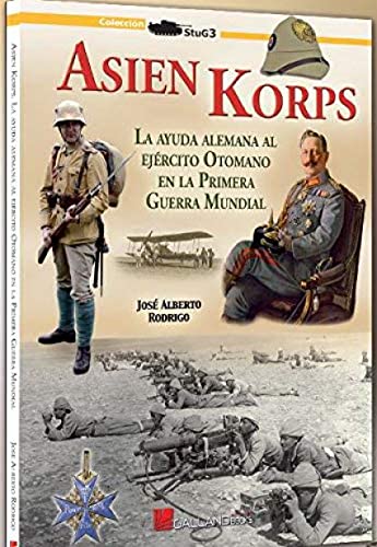 Asien Korps: La ayuda alemana al ejército otomano en la Primera Guerra Mundial. (StuG3, Band 0) von Galland Books S.L.N.E.