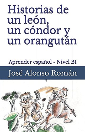 Historias de un león, un cóndor y un orangután: Aprender español - Nivel B1 von Independently published