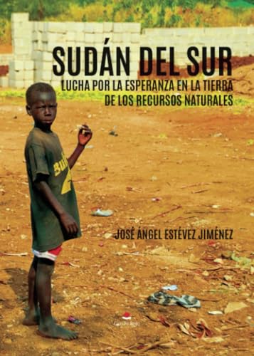Sudán del Sur, lucha por la esperanza en la tierra de los recursos naturales von Grupo Editorial Círculo Rojo SL