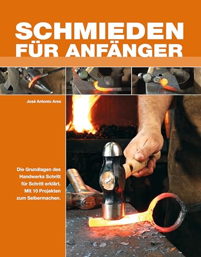 Schmieden für Anfänger: Die Grundlagen des Handwerks Schitt für Schritt erklärt. Mit 10 Projekten zum Selbermachen. von Wieland Verlag