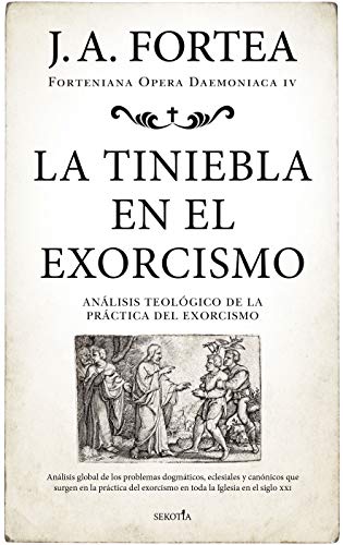 La tiniebla en el exorcismo: Análisis teológico de la práctica del exorcismo (Fortenieana Opera Daemoniaca)