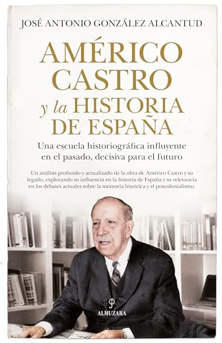 Américo Castro y la historia de España: Una escuela historiográfica influyente en el pasado, decisiva para el futuro (Memorias y biografías)