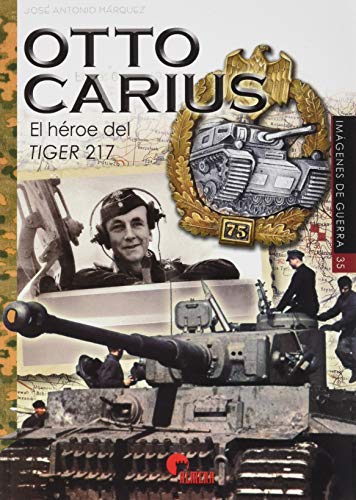 Otto Carius: El héroe del Tiger 217 (Imágenes de Guerra, Band 35)