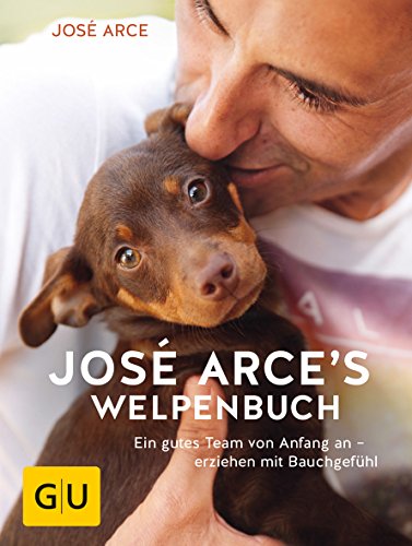 José Arces Welpenbuch: Ein gutes Team von Anfang an - erziehen mit Bauchgefühl (GU Welpen) von Gräfe und Unzer